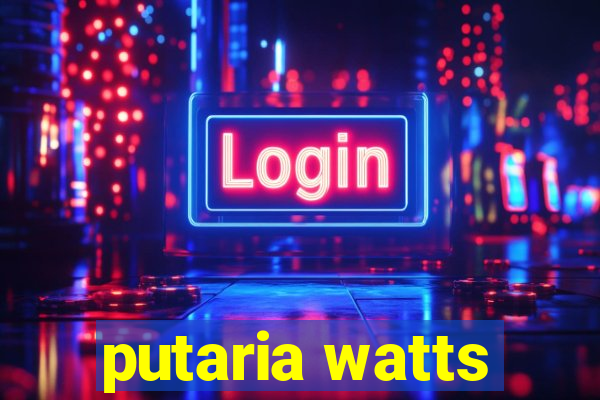 putaria watts